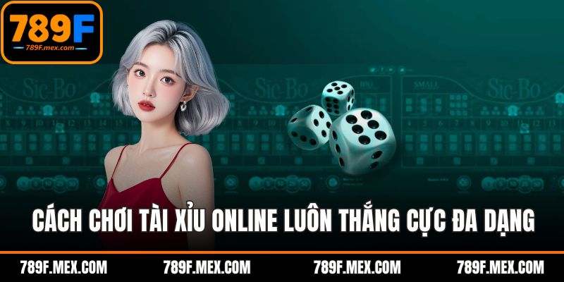 Mẹo Chơi Tài Xỉu Online Luôn Thắng – Bí Quyết Cao Thủ 789F