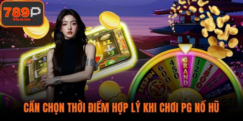 Cần chọn thời điểm hợp lý khi chơi PG Nổ hũ