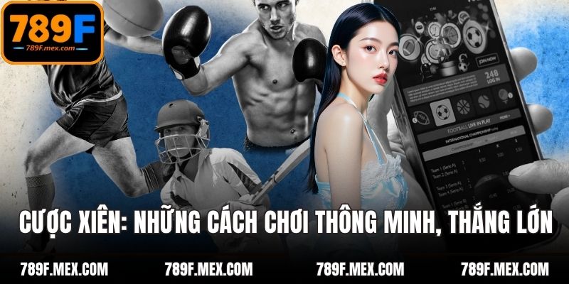 Cược Xiên: Những Cách Chơi Thông Minh, Thắng Lớn Tại 789F
