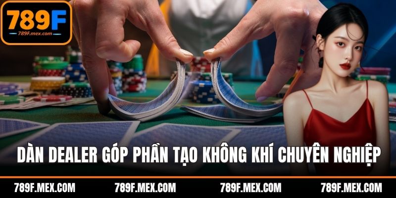 Dàn dealer góp phần tạo không khí chuyên nghiệp