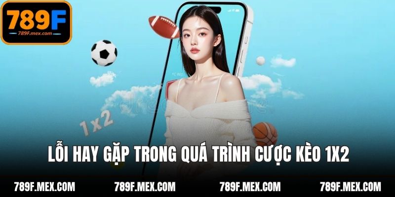 Lỗi hay gặp trong quá trình cược kèo 1x2