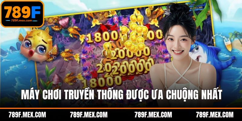 Máy chơi truyền thống được ưa chuộng nhất hiện nay