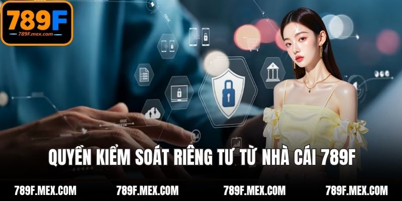 Quyền kiểm soát riêng tư từ nhà cái 789F
